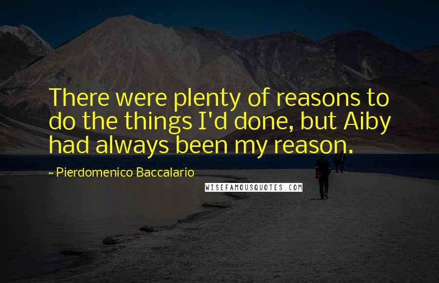 Pierdomenico Baccalario Quotes: There were plenty of reasons to do the things I'd done, but Aiby had always been my reason.