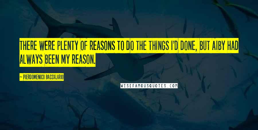 Pierdomenico Baccalario Quotes: There were plenty of reasons to do the things I'd done, but Aiby had always been my reason.