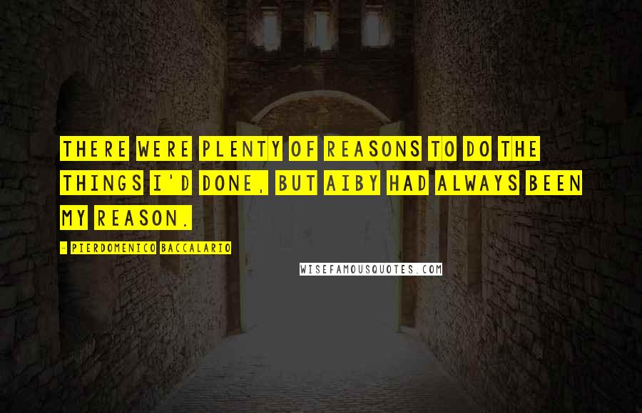 Pierdomenico Baccalario Quotes: There were plenty of reasons to do the things I'd done, but Aiby had always been my reason.