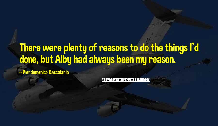 Pierdomenico Baccalario Quotes: There were plenty of reasons to do the things I'd done, but Aiby had always been my reason.