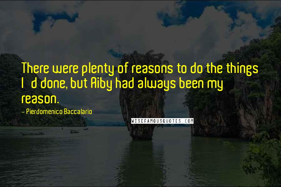 Pierdomenico Baccalario Quotes: There were plenty of reasons to do the things I'd done, but Aiby had always been my reason.