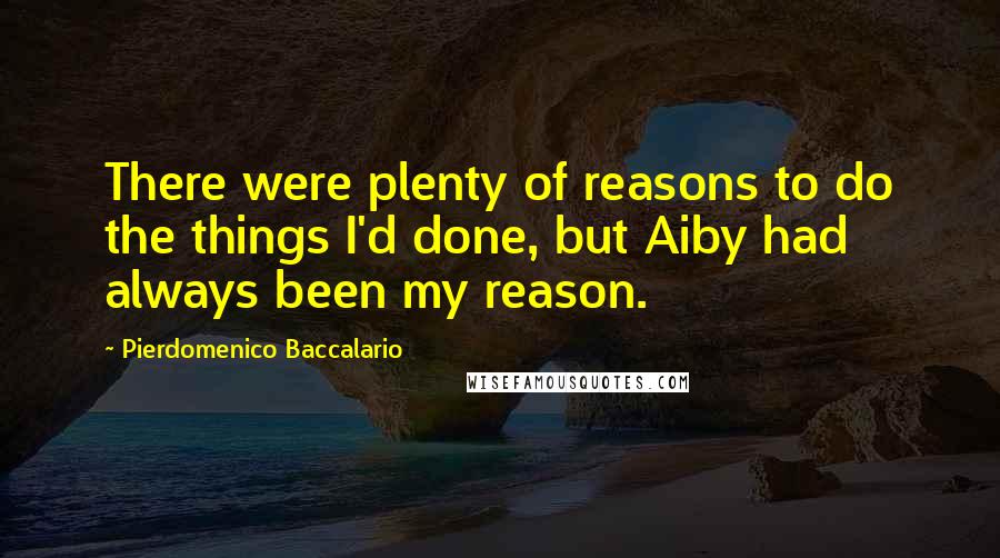 Pierdomenico Baccalario Quotes: There were plenty of reasons to do the things I'd done, but Aiby had always been my reason.