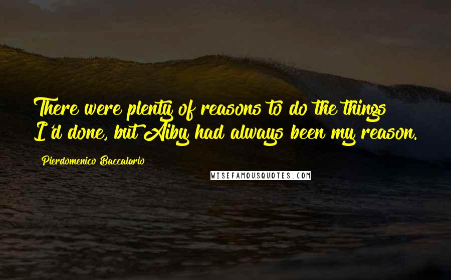 Pierdomenico Baccalario Quotes: There were plenty of reasons to do the things I'd done, but Aiby had always been my reason.