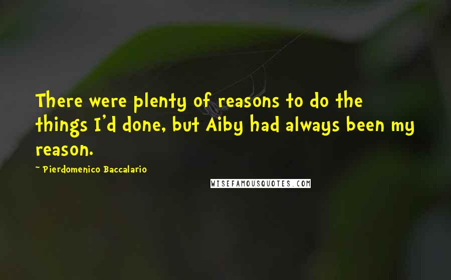 Pierdomenico Baccalario Quotes: There were plenty of reasons to do the things I'd done, but Aiby had always been my reason.