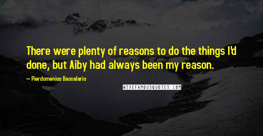 Pierdomenico Baccalario Quotes: There were plenty of reasons to do the things I'd done, but Aiby had always been my reason.