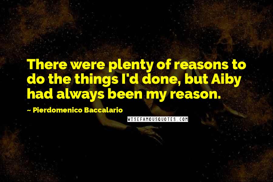 Pierdomenico Baccalario Quotes: There were plenty of reasons to do the things I'd done, but Aiby had always been my reason.