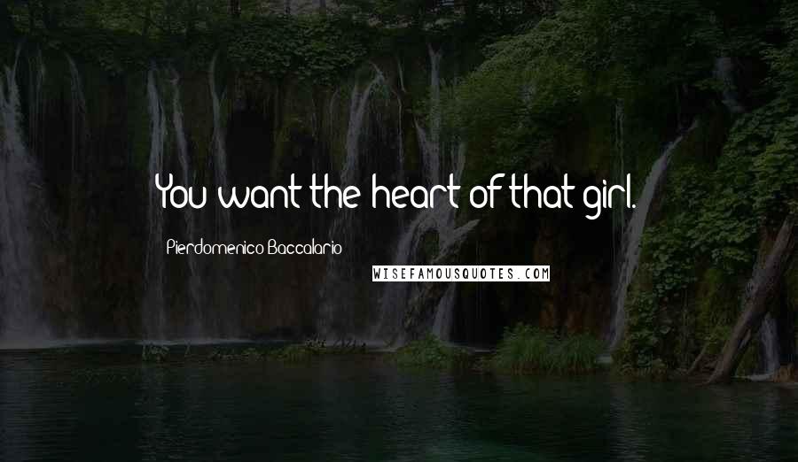 Pierdomenico Baccalario Quotes: You want the heart of that girl.