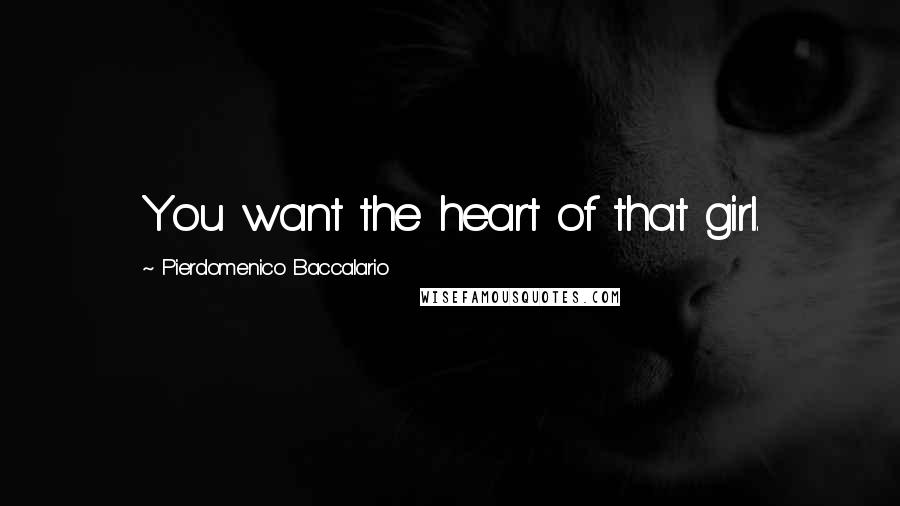 Pierdomenico Baccalario Quotes: You want the heart of that girl.