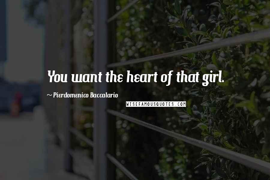 Pierdomenico Baccalario Quotes: You want the heart of that girl.