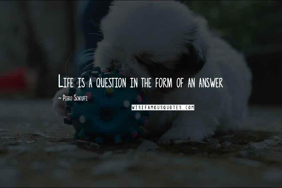 Piero Scaruffi Quotes: Life is a question in the form of an answer