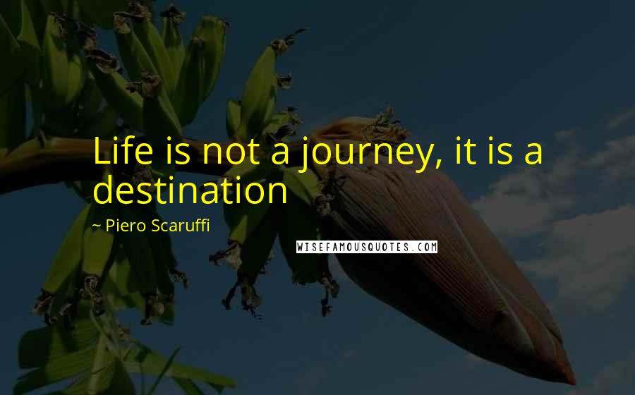 Piero Scaruffi Quotes: Life is not a journey, it is a destination