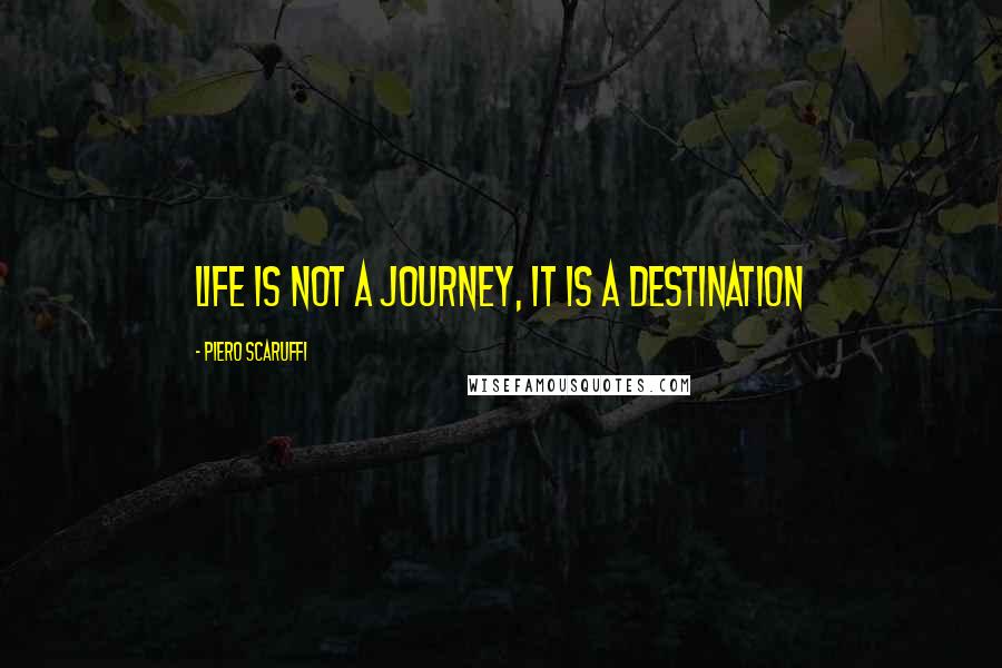 Piero Scaruffi Quotes: Life is not a journey, it is a destination