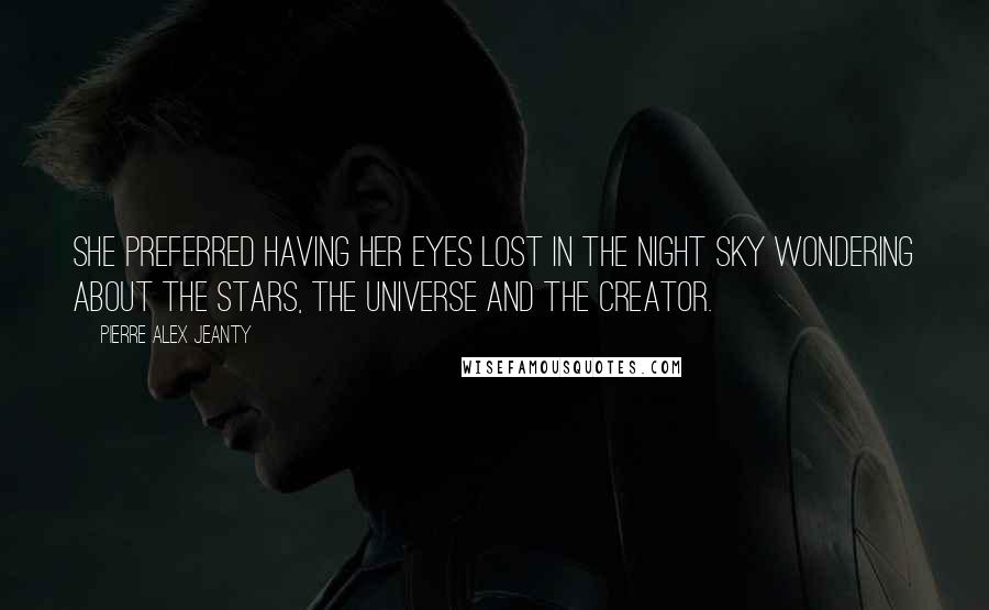 Pierre Alex Jeanty Quotes: She preferred having her eyes lost in the night sky wondering about the stars, the universe and the creator.