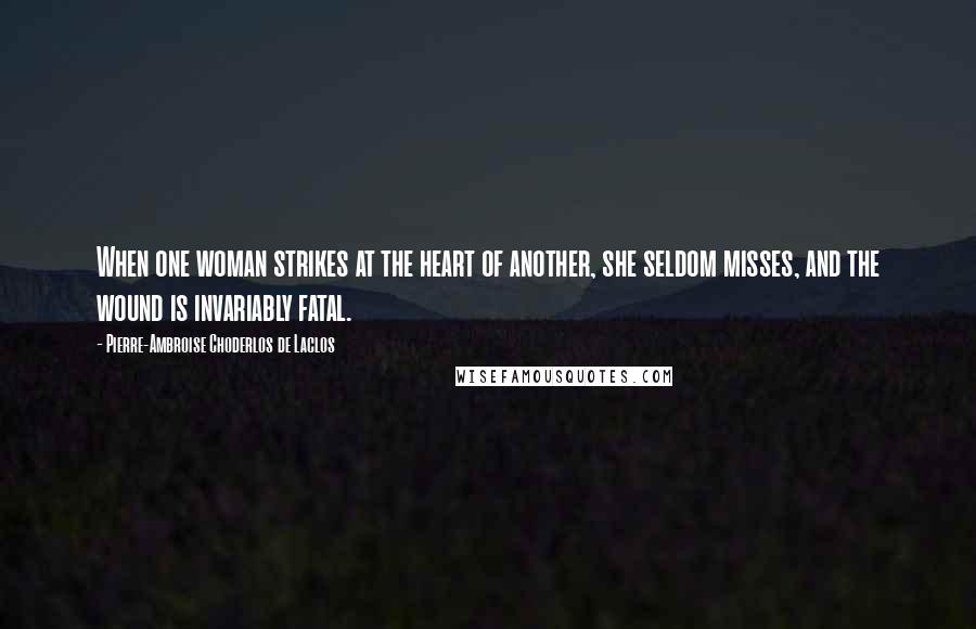 Pierre-Ambroise Choderlos De Laclos Quotes: When one woman strikes at the heart of another, she seldom misses, and the wound is invariably fatal.