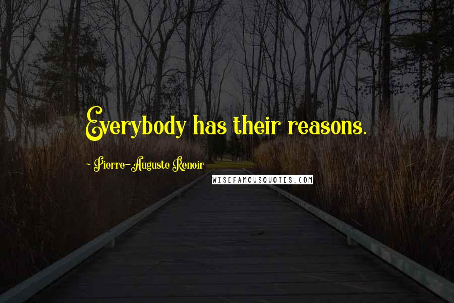 Pierre-Auguste Renoir Quotes: Everybody has their reasons.