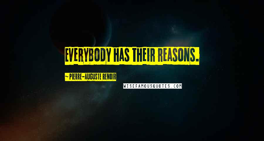 Pierre-Auguste Renoir Quotes: Everybody has their reasons.