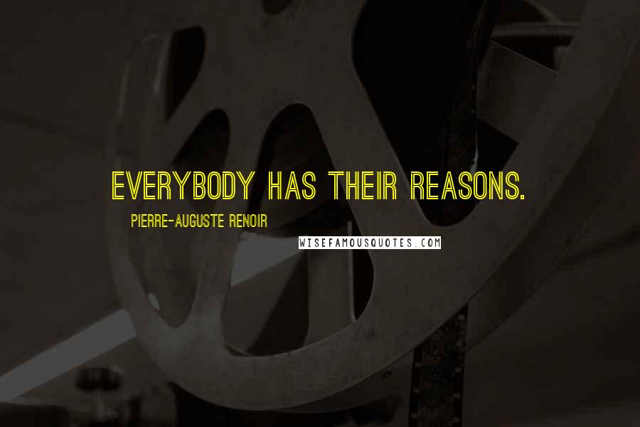 Pierre-Auguste Renoir Quotes: Everybody has their reasons.