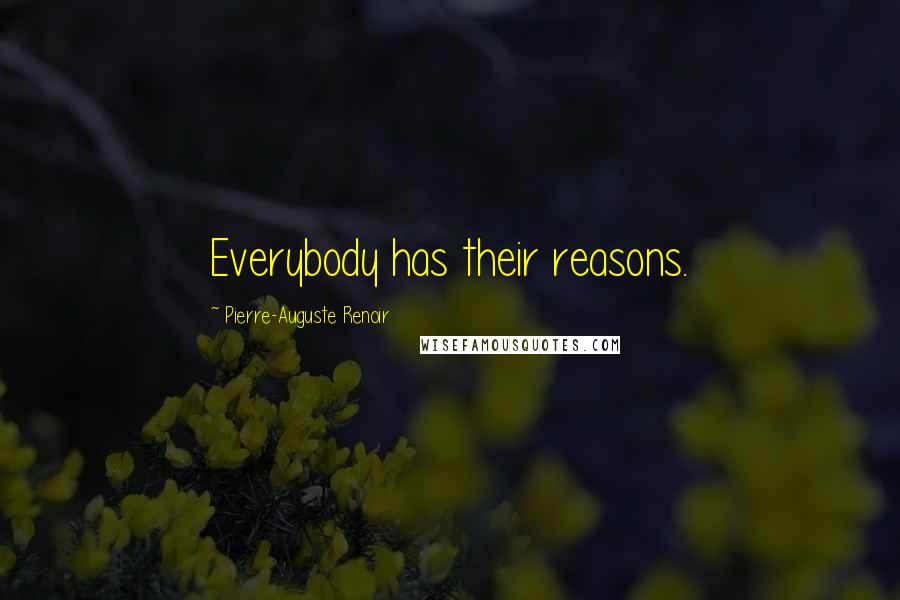 Pierre-Auguste Renoir Quotes: Everybody has their reasons.