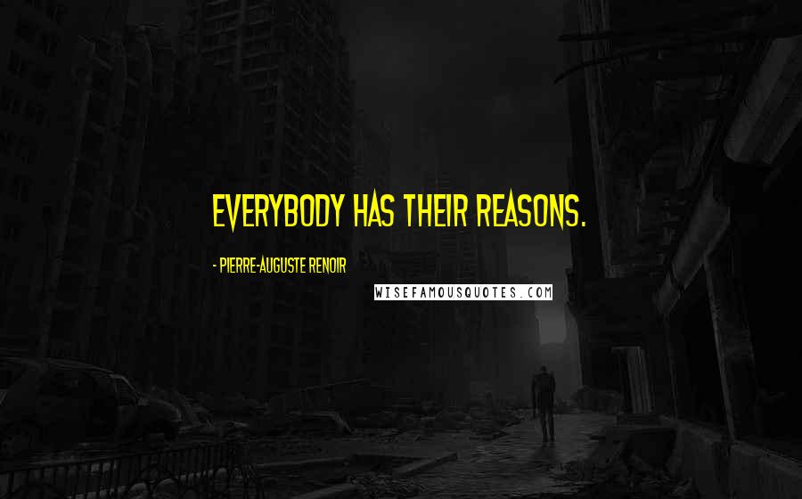 Pierre-Auguste Renoir Quotes: Everybody has their reasons.