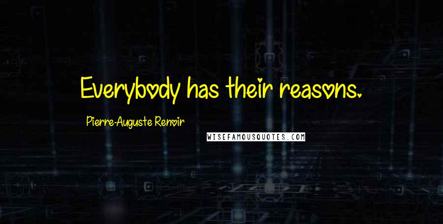 Pierre-Auguste Renoir Quotes: Everybody has their reasons.