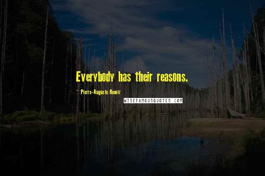 Pierre-Auguste Renoir Quotes: Everybody has their reasons.