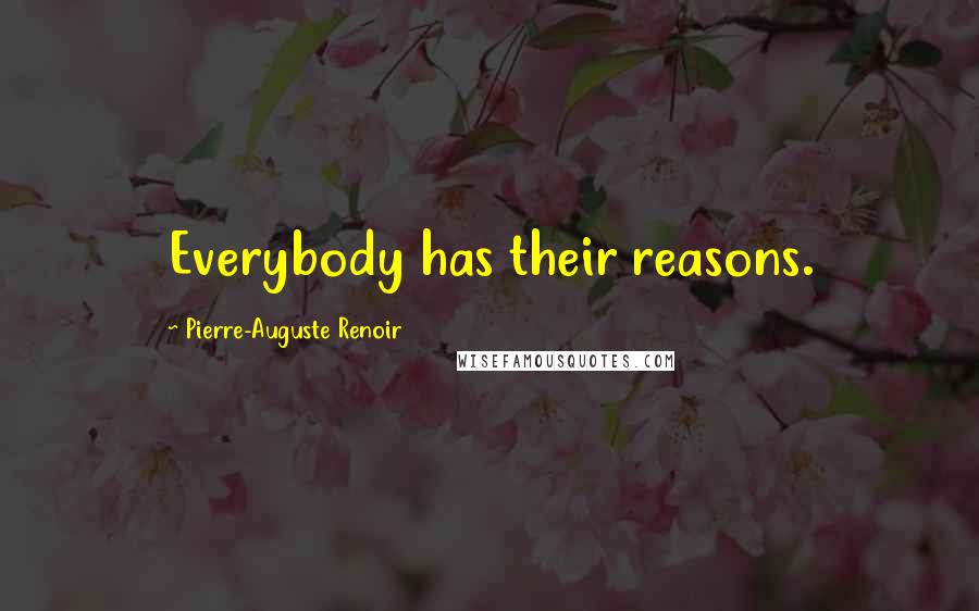 Pierre-Auguste Renoir Quotes: Everybody has their reasons.