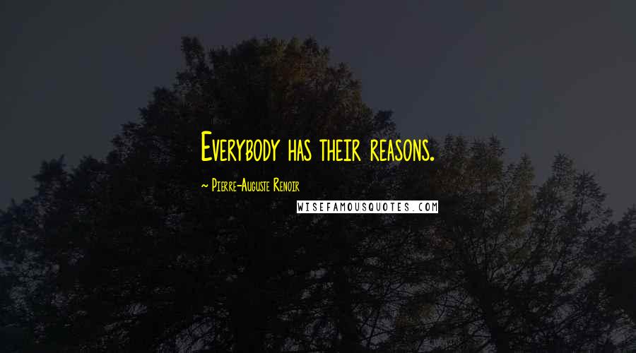 Pierre-Auguste Renoir Quotes: Everybody has their reasons.