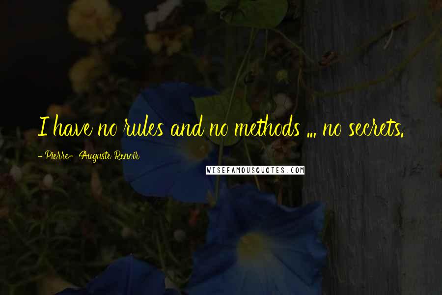 Pierre-Auguste Renoir Quotes: I have no rules and no methods ... no secrets.