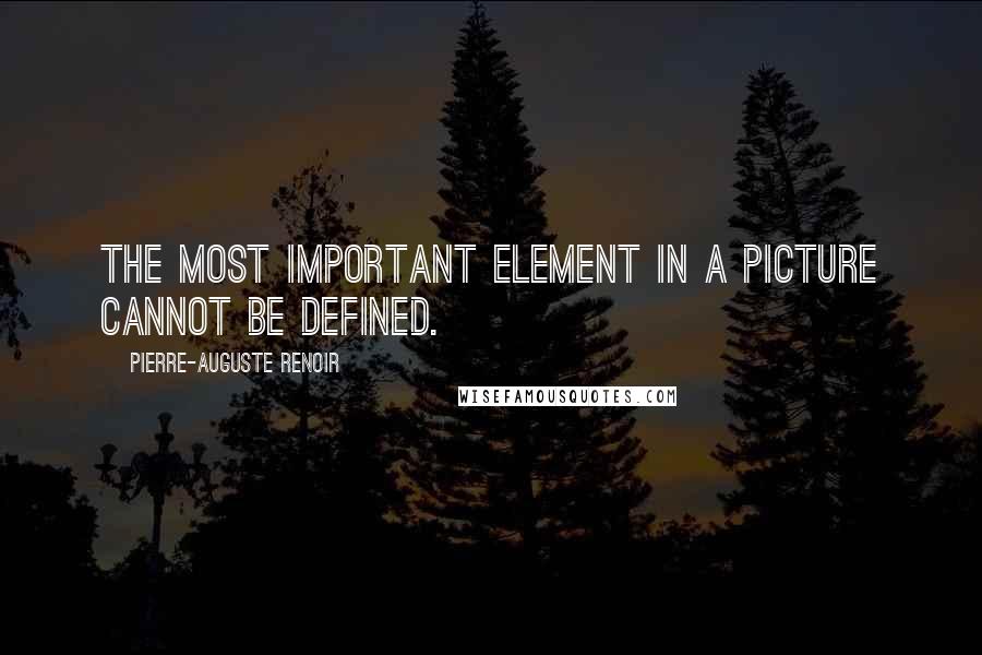 Pierre-Auguste Renoir Quotes: The most important element in a picture cannot be defined.