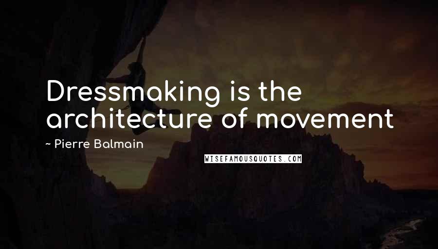 Pierre Balmain Quotes: Dressmaking is the architecture of movement