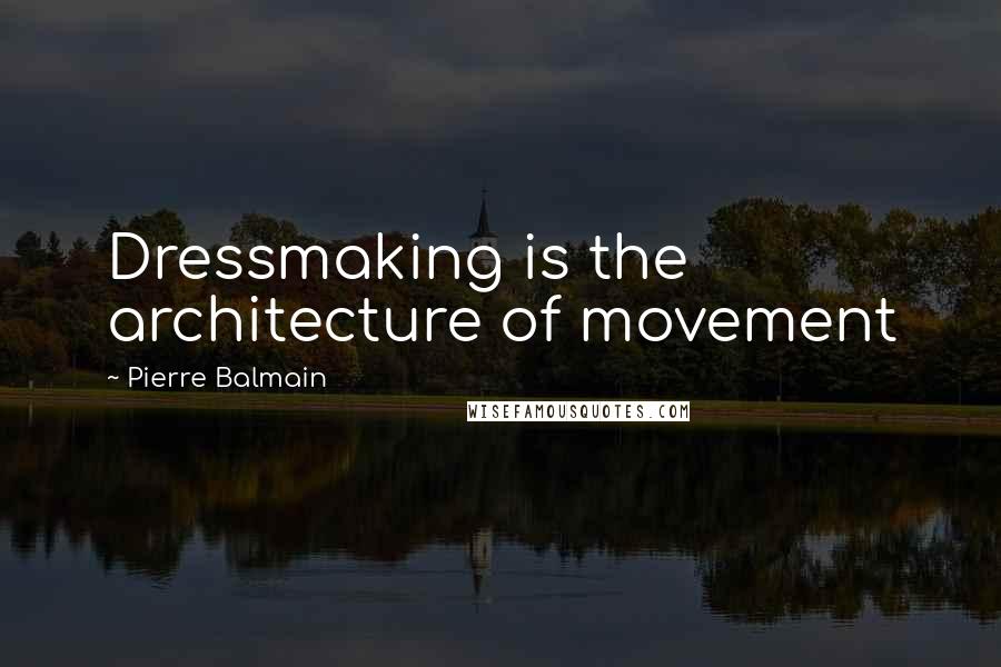 Pierre Balmain Quotes: Dressmaking is the architecture of movement