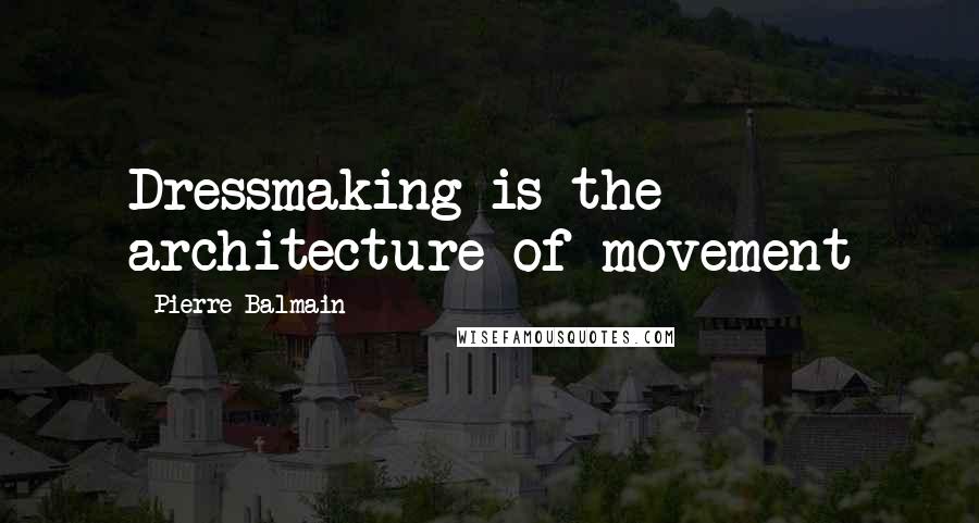 Pierre Balmain Quotes: Dressmaking is the architecture of movement