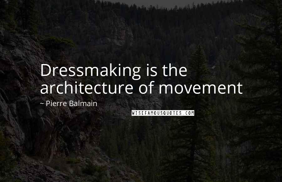 Pierre Balmain Quotes: Dressmaking is the architecture of movement