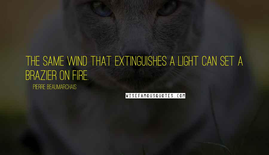 Pierre Beaumarchais Quotes: The same wind that extinguishes a light can set a brazier on fire.