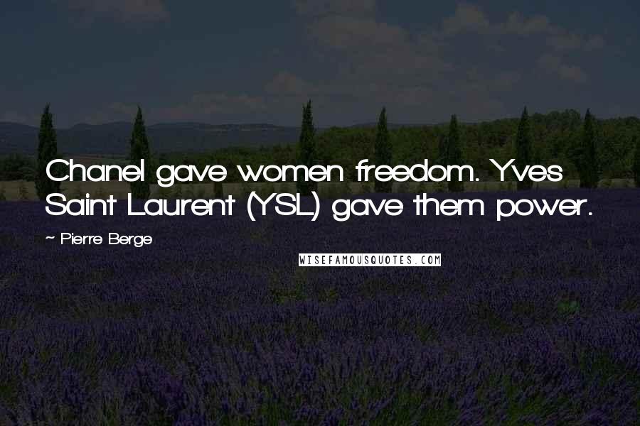 Pierre Berge Quotes: Chanel gave women freedom. Yves Saint Laurent (YSL) gave them power.