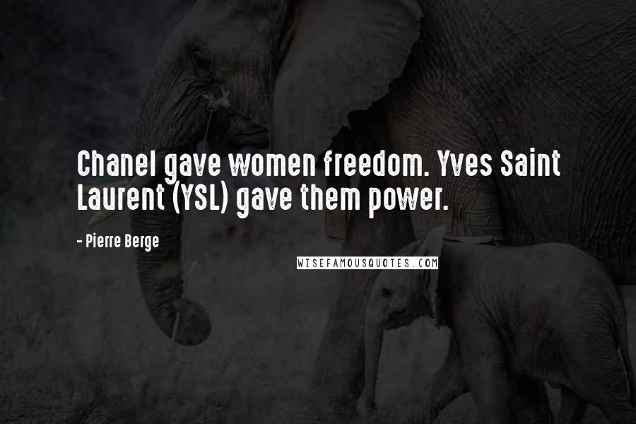 Pierre Berge Quotes: Chanel gave women freedom. Yves Saint Laurent (YSL) gave them power.