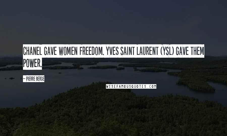 Pierre Berge Quotes: Chanel gave women freedom. Yves Saint Laurent (YSL) gave them power.