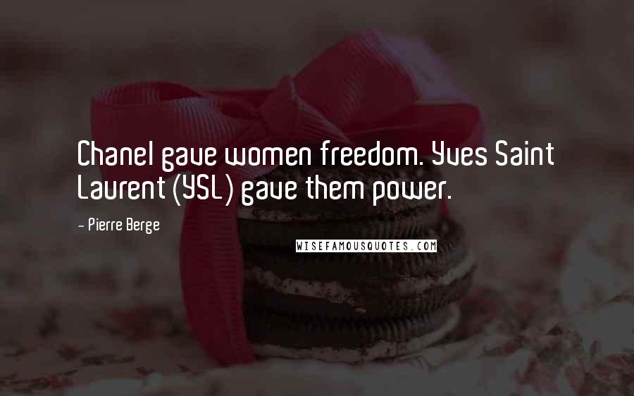 Pierre Berge Quotes: Chanel gave women freedom. Yves Saint Laurent (YSL) gave them power.