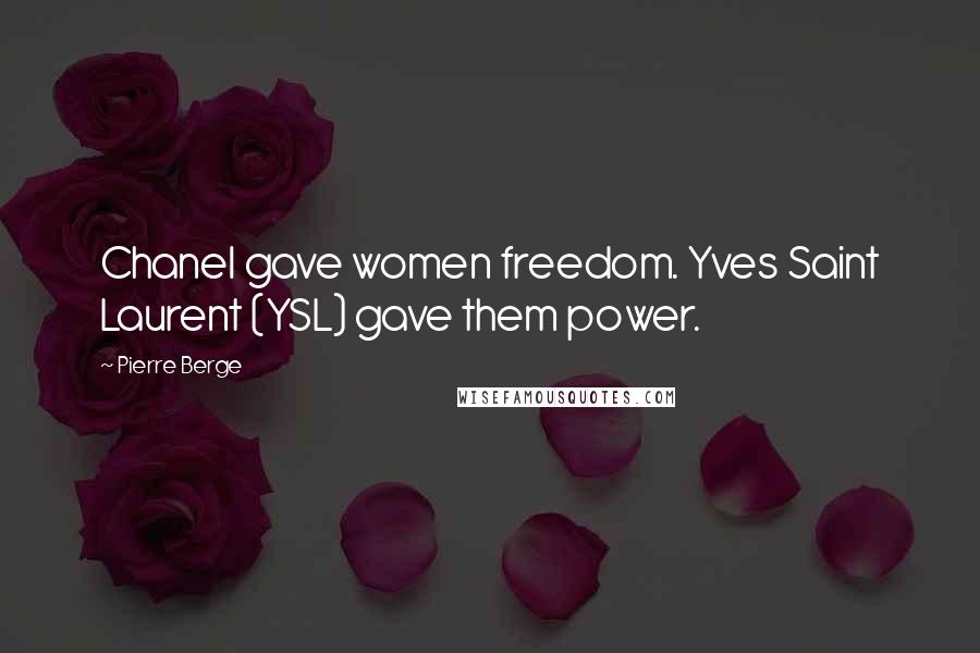 Pierre Berge Quotes: Chanel gave women freedom. Yves Saint Laurent (YSL) gave them power.