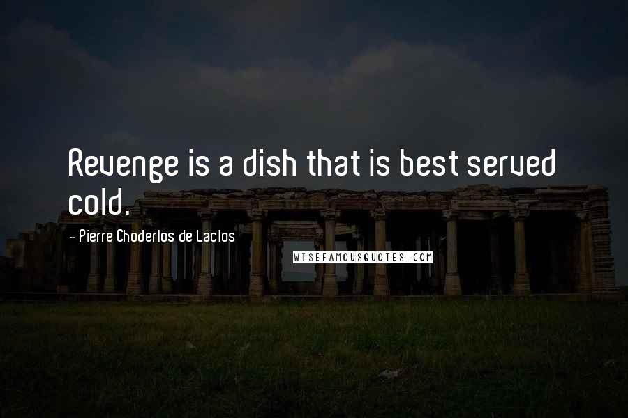 Pierre Choderlos De Laclos Quotes: Revenge is a dish that is best served cold.