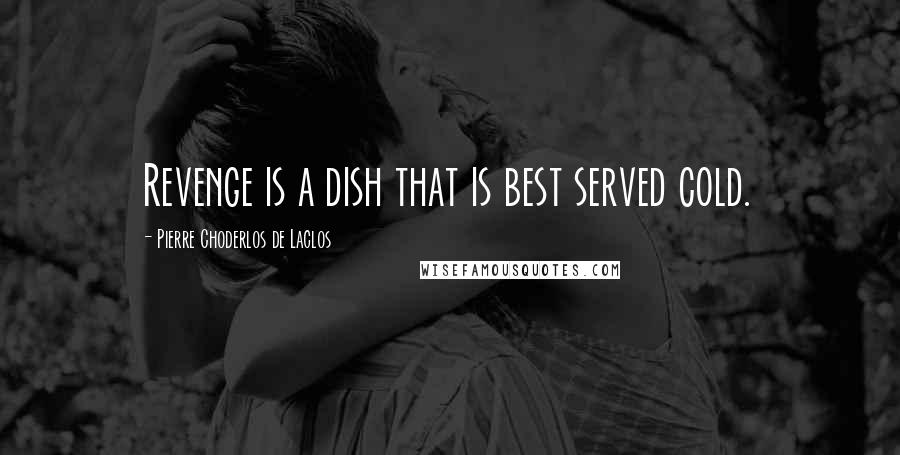 Pierre Choderlos De Laclos Quotes: Revenge is a dish that is best served cold.