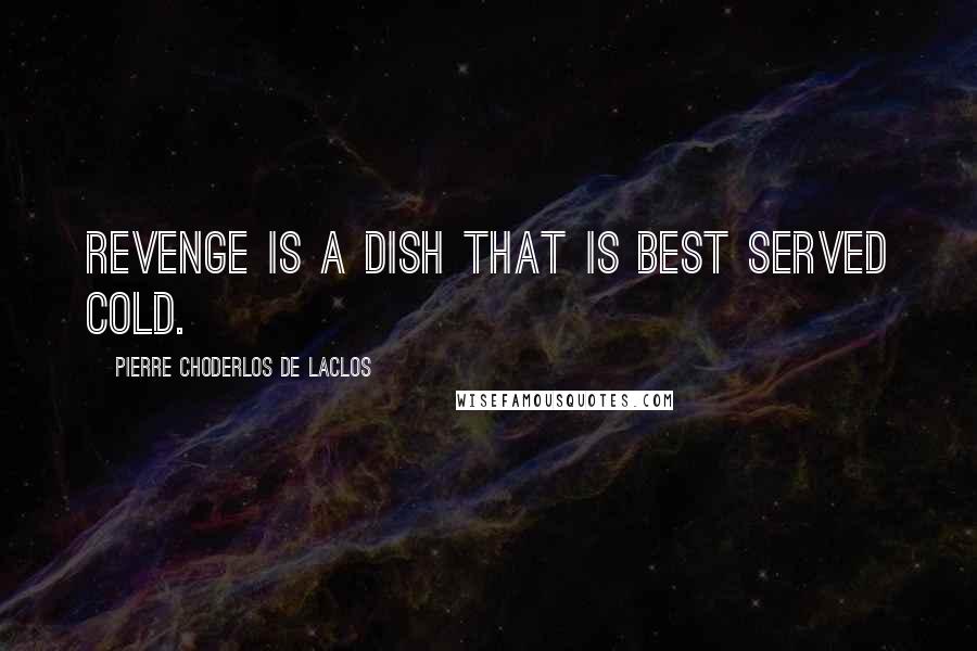 Pierre Choderlos De Laclos Quotes: Revenge is a dish that is best served cold.