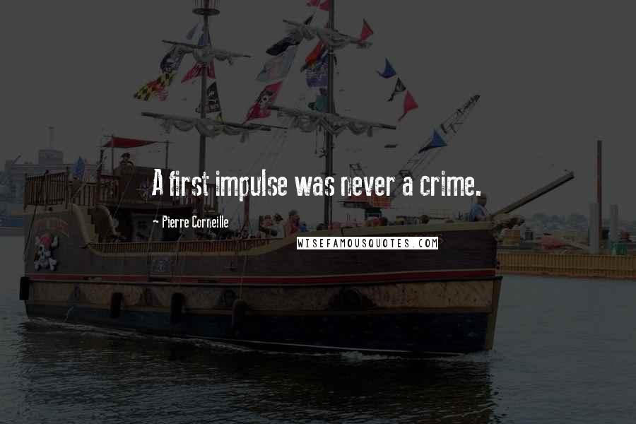 Pierre Corneille Quotes: A first impulse was never a crime.