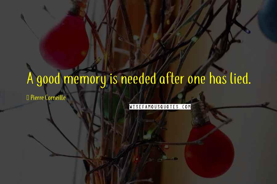 Pierre Corneille Quotes: A good memory is needed after one has lied.
