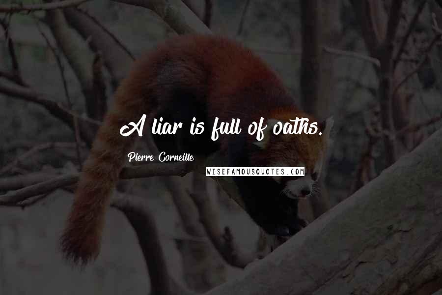 Pierre Corneille Quotes: A liar is full of oaths.