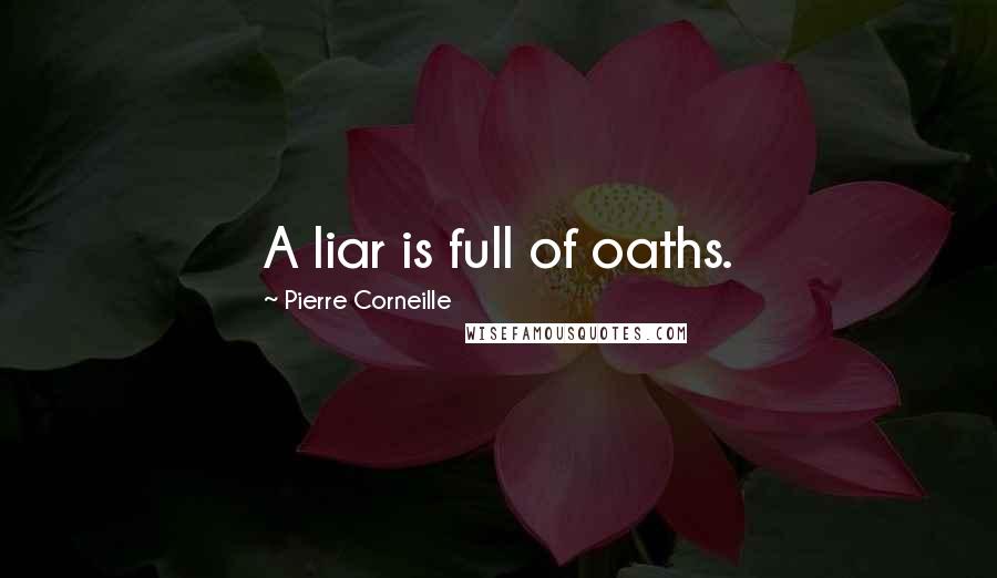 Pierre Corneille Quotes: A liar is full of oaths.