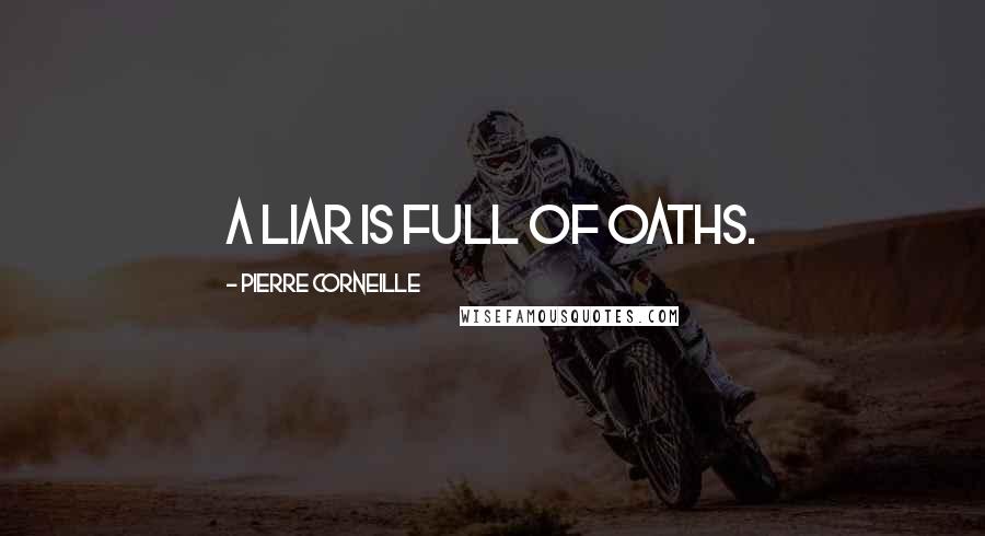 Pierre Corneille Quotes: A liar is full of oaths.