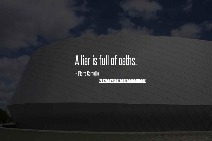 Pierre Corneille Quotes: A liar is full of oaths.