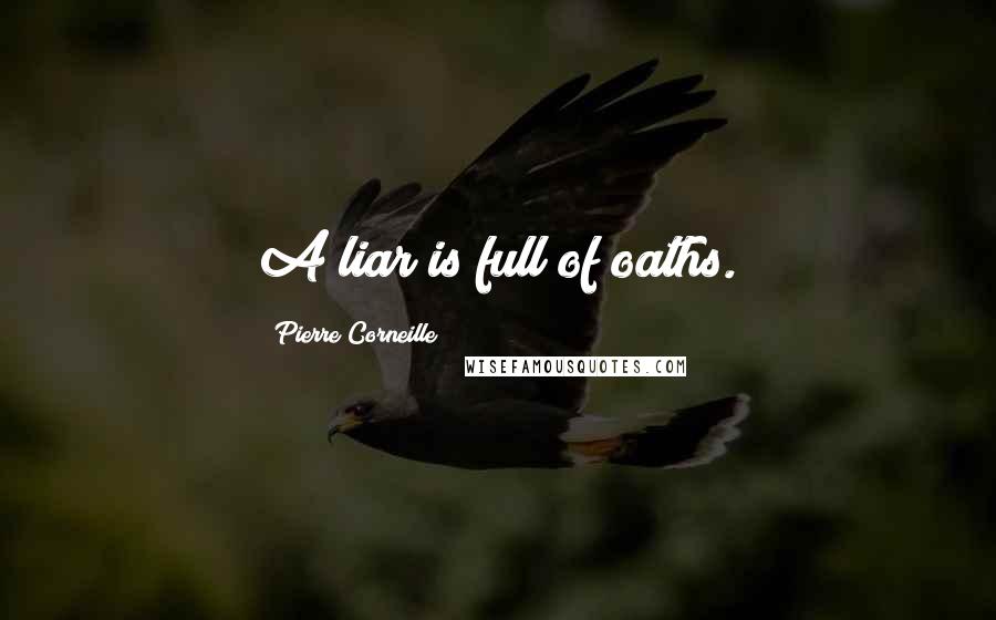 Pierre Corneille Quotes: A liar is full of oaths.