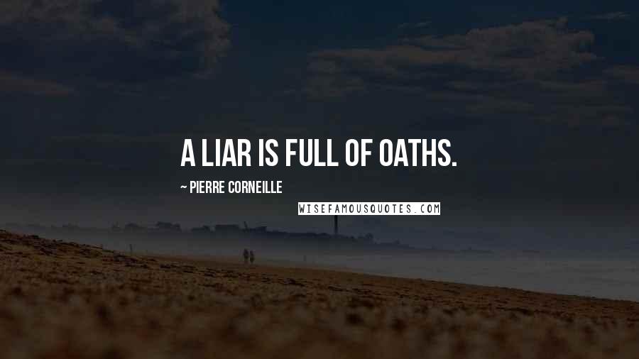 Pierre Corneille Quotes: A liar is full of oaths.